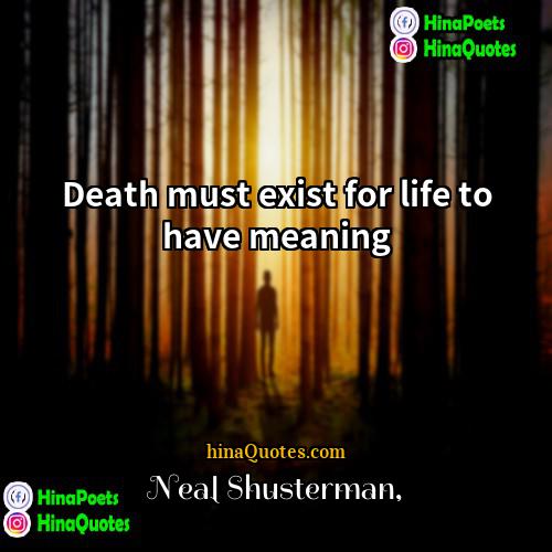 Neal Shusterman Quotes | Death must exist for life to have